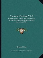 Views in the East V1-2: Comprising India, Canton, and the Shores of the Red Sea, with Historical and Descriptive Illustrations (1833)
