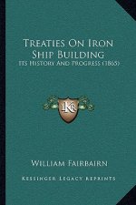 Treaties On Iron Ship Building: Its History And Progress (1865)