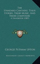 The Standard Cantatas, Their Stories, Their Music, and Their Composers: A Handbook (1887)