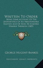 Written to Order: Being Some Account of the Journeyings of an Irresponsible Egotist, and of How He Enjoyed Himself Thereon (1885)