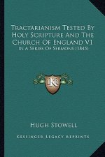 Tractarianism Tested by Holy Scripture and the Church of England V1: In a Series of Sermons (1845)