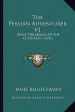 The Persian Adventurer V1: Being the Sequel of the Kuzzilbash (1830)