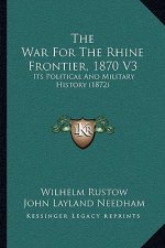 The War for the Rhine Frontier, 1870 V3: Its Political and Military History (1872)