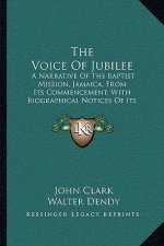The Voice of Jubilee: A Narrative of the Baptist Mission, Jamaica, from Its Commencement, with Biographical Notices of Its Fathers and Found