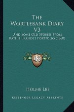 The Wortlebank Diary V3: And Some Old Stories from Kathie Brande's Portfolio (1860)