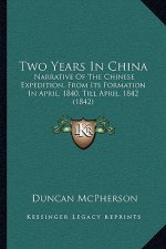 Two Years in China: Narrative of the Chinese Expedition, from Its Formation in April, 1840, Till April, 1842 (1842)
