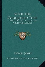 With The Conquered Turk: The Story Of A Latter Day Adventurer (1913)