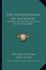 Two Dissertations on Sacrifices: The First on All the Sacrifices of the Jews (1828)