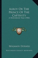 Alroy or the Prince of the Captivity: A Wondrous Tale (1904)