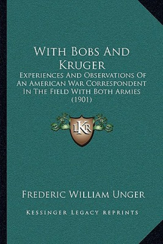 With Bobs and Kruger: Experiences and Observations of an American War Correspondent in the Field with Both Armies (1901)