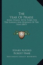 The Year of Praise: Being Hymns, with Tunes for the Sundays and Holidays of the Year (1867)