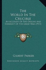 The World in the Crucible: An Account of the Origins and Conduct of the Great War (1915)