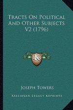Tracts on Political and Other Subjects V2 (1796