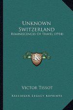 Unknown Switzerland: Reminiscences of Travel (1914)