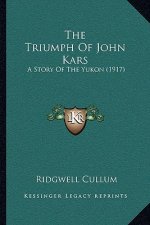The Triumph Of John Kars: A Story Of The Yukon (1917)