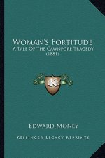 Woman's Fortitude: A Tale of the Cawnpore Tragedy (1881)