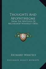 Thoughts and Apophthegms: From the Writings of Archbishop Whateley (1856)