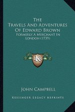 The Travels and Adventures of Edward Brown: Formerly a Merchant in London (1739)