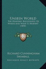 Unseen World: The Heavenly Blessedness or Where and What Is Heaven? (1870)