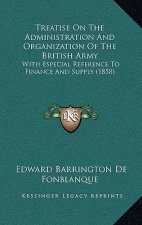Treatise on the Administration and Organization of the British Army: With Especial Reference to Finance and Supply (1858)