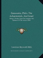 Zaraoustra, Philo, the Achaemenids, and Israel: Being a Treatise Upon the Antiquity and Influence of the Avesta (1906)