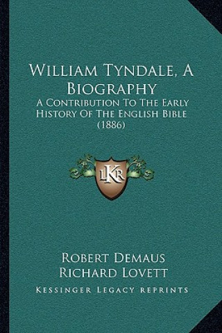 William Tyndale, a Biography: A Contribution to the Early History of the English Bible (1886)