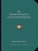The Venetian Printing Press: A Historical Study Based Upon Documents for the Most Part Hitherto Unpublished (1891)