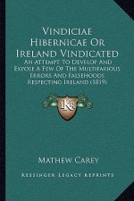 Vindiciae Hibernicae or Ireland Vindicated: An Attempt to Develop and Expose a Few of the Multifarious Errors and Falsehoods Respecting Ireland (1819)