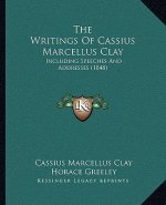 The Writings of Cassius Marcellus Clay: Including Speeches and Addresses (1848)
