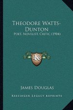 Theodore Watts-Dunton: Poet, Novelist, Critic (1904)