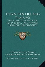 Titian, His Life and Times V2: With Some Account of His Family, Chiefly from New and Unpublished Records (1877)