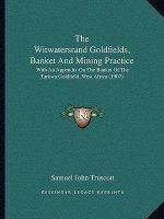 The Witwatersrand Goldfields, Banket and Mining Practice: With an Appendix on the Banket of the Tarkwa Goldfield, West Africa (1907)