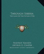 Through Siberia: The Land Of The Future (1914)