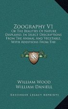 Zoography V1: Or the Beauties of Nature Displayed, in Select Descriptions from the Animal and Vegetable, with Additions from the Min