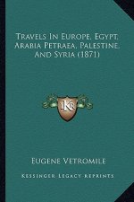 Travels in Europe, Egypt, Arabia Petraea, Palestine, and Syria (1871)