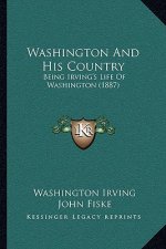 Washington and His Country: Being Irving's Life of Washington (1887)