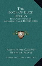 The Book Of Duck Decoys: Their Construction, Management, And History (1886)