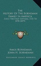 The History Of The Borneman Family In America: Since The First Settlers, 1721 To 1878 (1879)