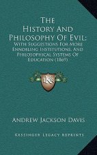 The History and Philosophy of Evil;: With Suggestions for More Ennobling Institutions, and Philosophical Systems of Education (1869)