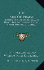The Ark of Praise: Containing Sacred Songs and Hymns for the Sabbath School, Prayer Meeting, Etc. (1882)