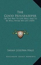 The Good Housekeeper: Or the Way to Live Well and to Be Well While We Live (1839)