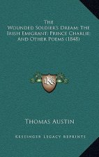 The Wounded Soldier's Dream; The Irish Emigrant; Prince Charlie; And Other Poems (1848)