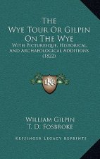 The Wye Tour or Gilpin on the Wye: With Picturesque, Historical, and Archaeological Additions (1822)