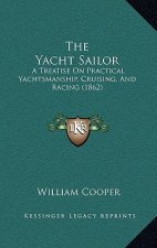 The Yacht Sailor: A Treatise on Practical Yachtsmanship, Cruising, and Racing (1862)