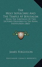 The Holy Sepulchre and the Temple at Jerusalem: Being the Substance of Two Lectures Delivered in the Royal Institution (1865)