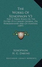 The Works of Xenophon V3: Part 2, Three Essays on the Duties of a Cavalry General, on Horsemanship, and on Hunting (1897)