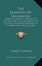 The Elements of Sailmaking: Being a Complete Treatise on Cutting-Out Sails, According to the Most Approved Methods in the Merchant Service (1847)