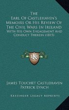 The Earl of Castlehaven's Memoirs or His Review of the Civil Wars in Ireland: With His Own Engagement and Conduct Therein (1815)