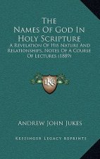 The Names of God in Holy Scripture: A Revelation of His Nature and Relationships, Notes of a Course of Lectures (1889)