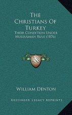The Christians of Turkey: Their Condition Under Mussulman Rule (1876)